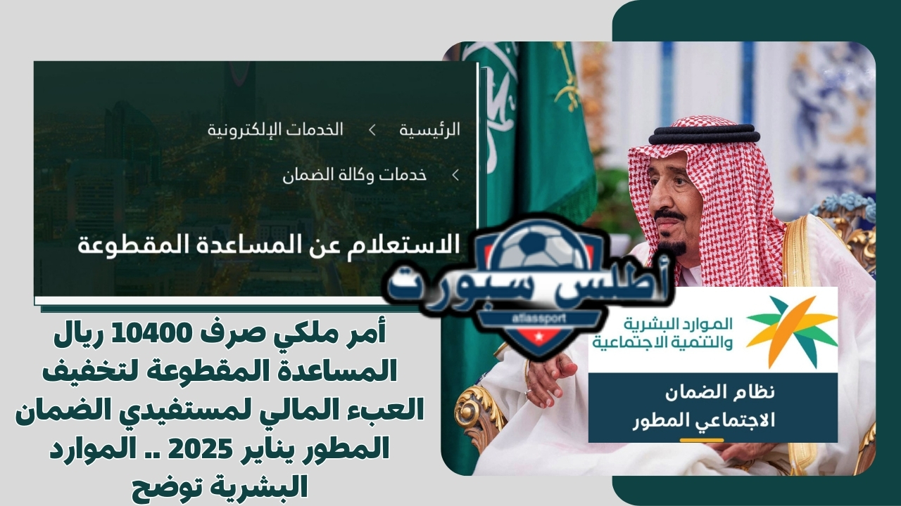 أمر ملكي صرف 10400 ريال المساعدة المقطوعة لتخفيف العبء المالي لمستفيدي الضمان المطور يناير 2025 .. الموارد البشرية توضح 2 أمر ملكي صرف 10400 ريال المساعدة المقطوعة لتخفيف العبء المالي لمستفيدي الضمان المطور يناير 2025 .. الموارد البشرية توضح