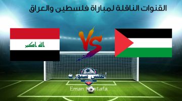 القنوات الناقلة لمباراة فلسطين والعراق
