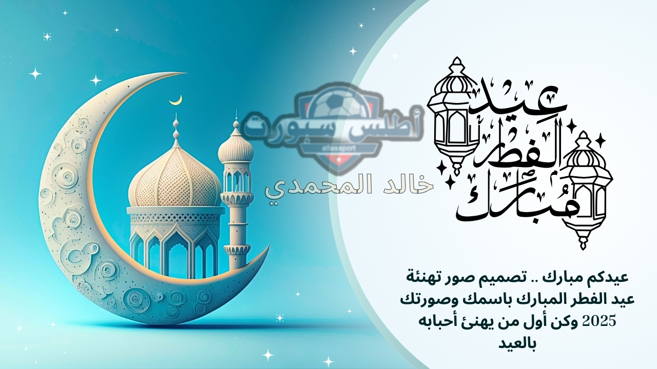 عيدكم مبارك .. تصميم صور تهنئة عيد الفطر المبارك باسمك وصورتك 2025 وكن أول من يهنئ أحبابه بالعيد 2 عيدكم مبارك .. تصميم صور تهنئة عيد الفطر المبارك باسمك وصورتك 2025 وكن أول من يهنئ أحبابه بالعيد