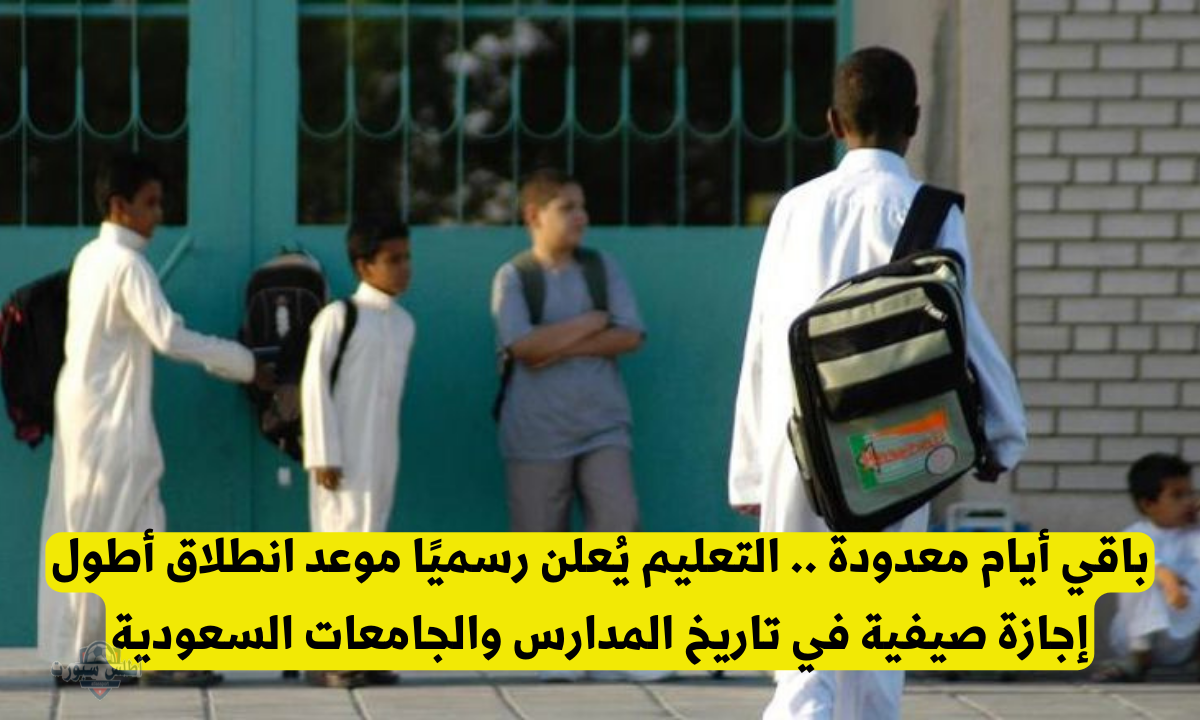 عاجل ورسميا.. وزارة التعليم السعودي تعلن موعد الإجازة الصيفية للعام الدراسي 1446هـ "أطول إجازة صيفية في تاريخ السعودية" 2 عاجل ورسميا.. وزارة التعليم السعودي تعلن موعد الإجازة الصيفية للعام الدراسي 1446هـ “أطول إجازة صيفية في تاريخ السعودية”