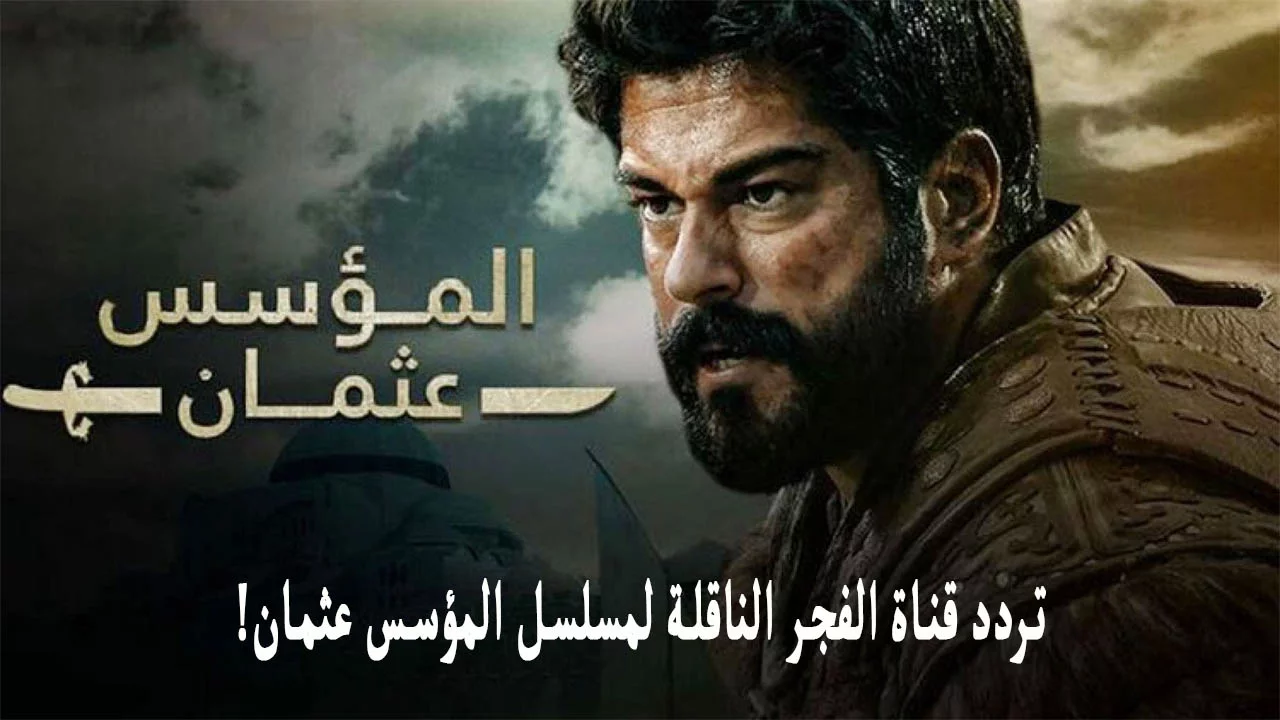 تردد قناة الفجر الجزائرية 2025 الجديد لمشاهدة مسلسل المؤسس عثمان 2 تردد قناة الفجر الجزائرية 2025 الجديد لمشاهدة مسلسل المؤسس عثمان