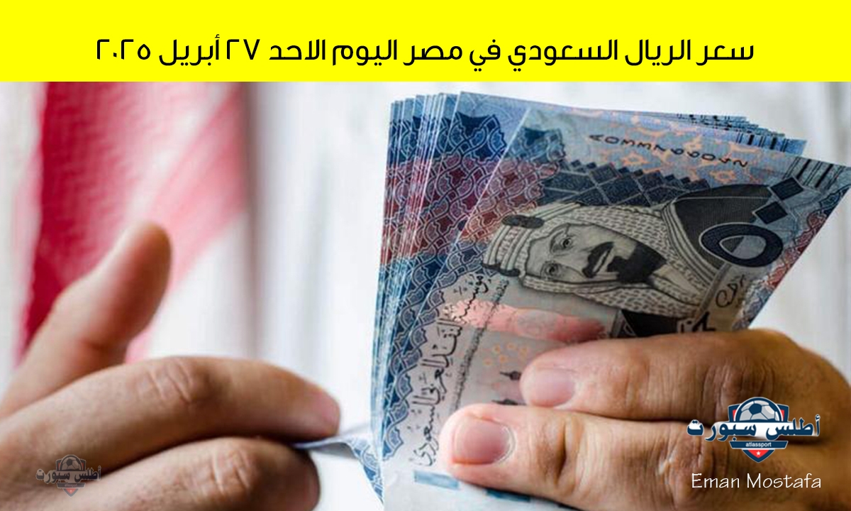 "فرصة ذهبية لحجاج 2025".. سعر الريال السعودي في مصر اليوم 27 أبريل 2025 اخر تحديث لحظي في بداية التعاملات الصباحية 2 “فرصة ذهبية لحجاج 2025”.. سعر الريال السعودي في مصر اليوم 27 أبريل 2025 اخر تحديث لحظي في بداية التعاملات الصباحية