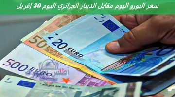 سعر اليورو اليوم مقابل الدينار الجزائري اليوم 30 إفريل
