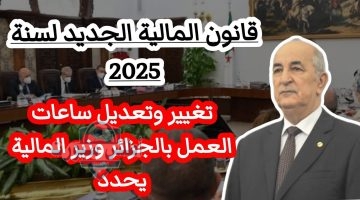 قانون المالية الجديد 2025 تعديل ساعات العمل في الجزائر وعقوبة عدم الألتزام