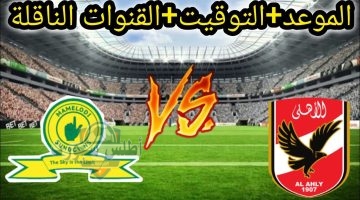 موعد مباراة الأهلي وصن داونز دوري أبطال أفريقيا والقنوات الناقلة والتشكيل الموقع