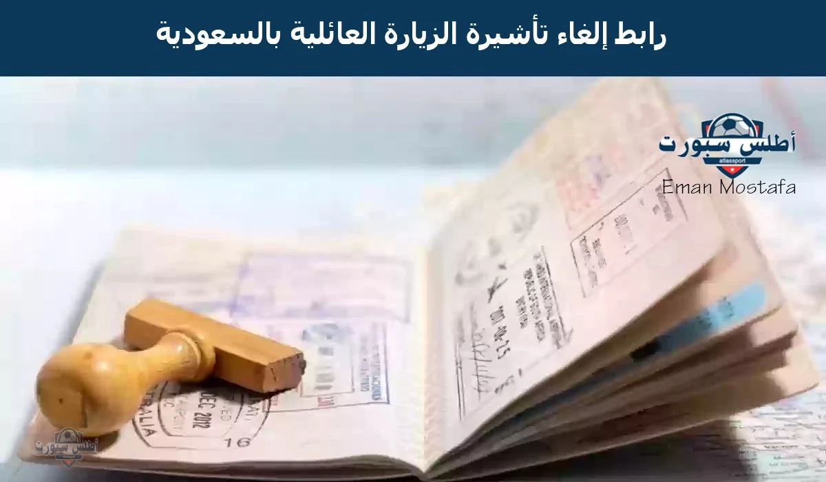 "السلطات السعودية تعلن".. رابط إلغاء تأشيرة الزيارة العائلية بالسعودية عبر أبشر وأهم الشروط اللازمة 2 “السلطات السعودية تعلن”.. رابط إلغاء تأشيرة الزيارة العائلية بالسعودية عبر أبشر وأهم الشروط اللازمة