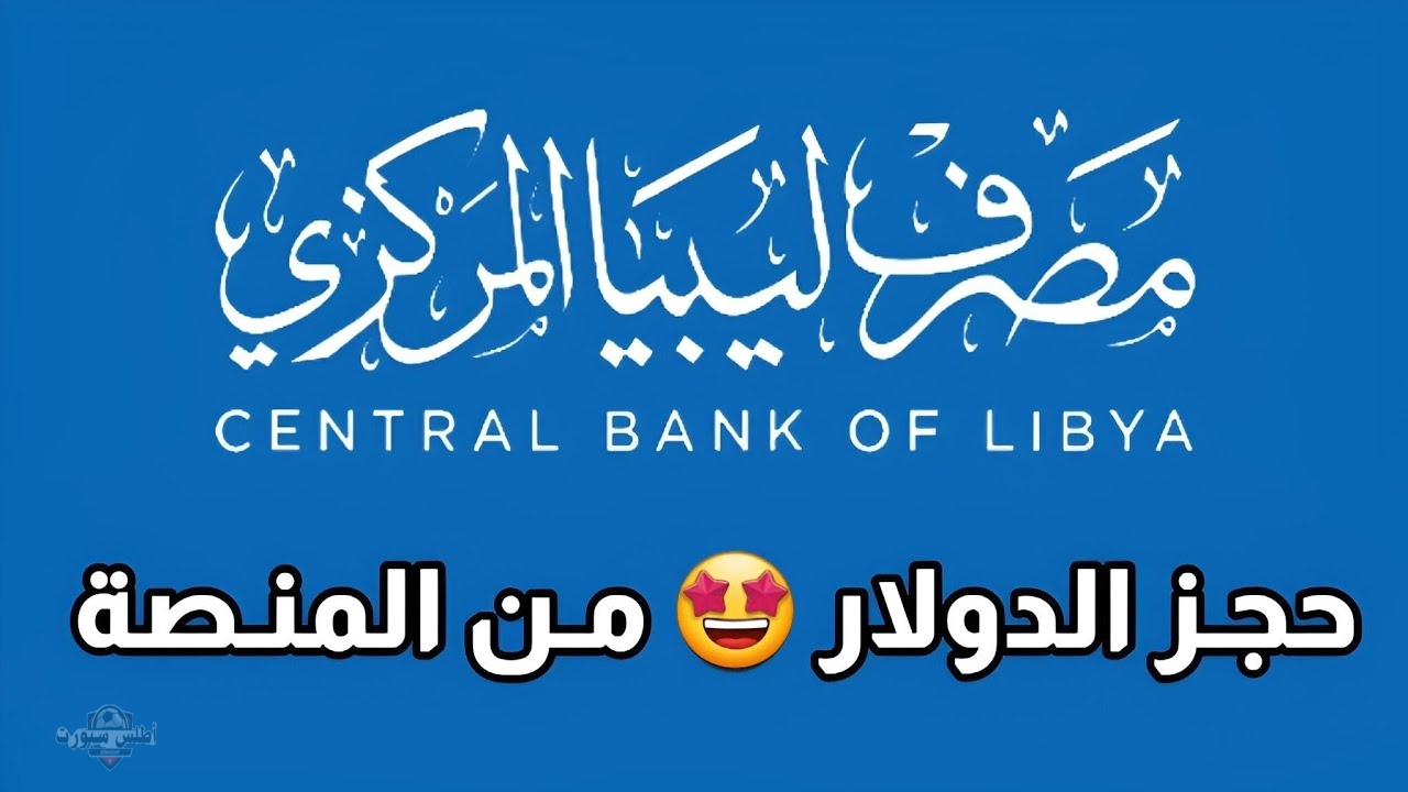 احجز الآن.. رابط حجز 4000 دولار من مصرف ليبيا المركزي 2025 وشروط الحصول علي العملة الاجنبية