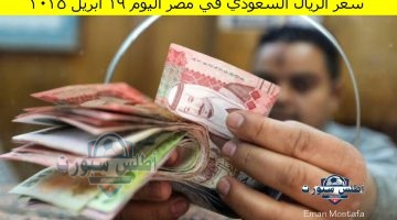سعر الريال السعودي في مصر اليوم 19 أبريل 2025