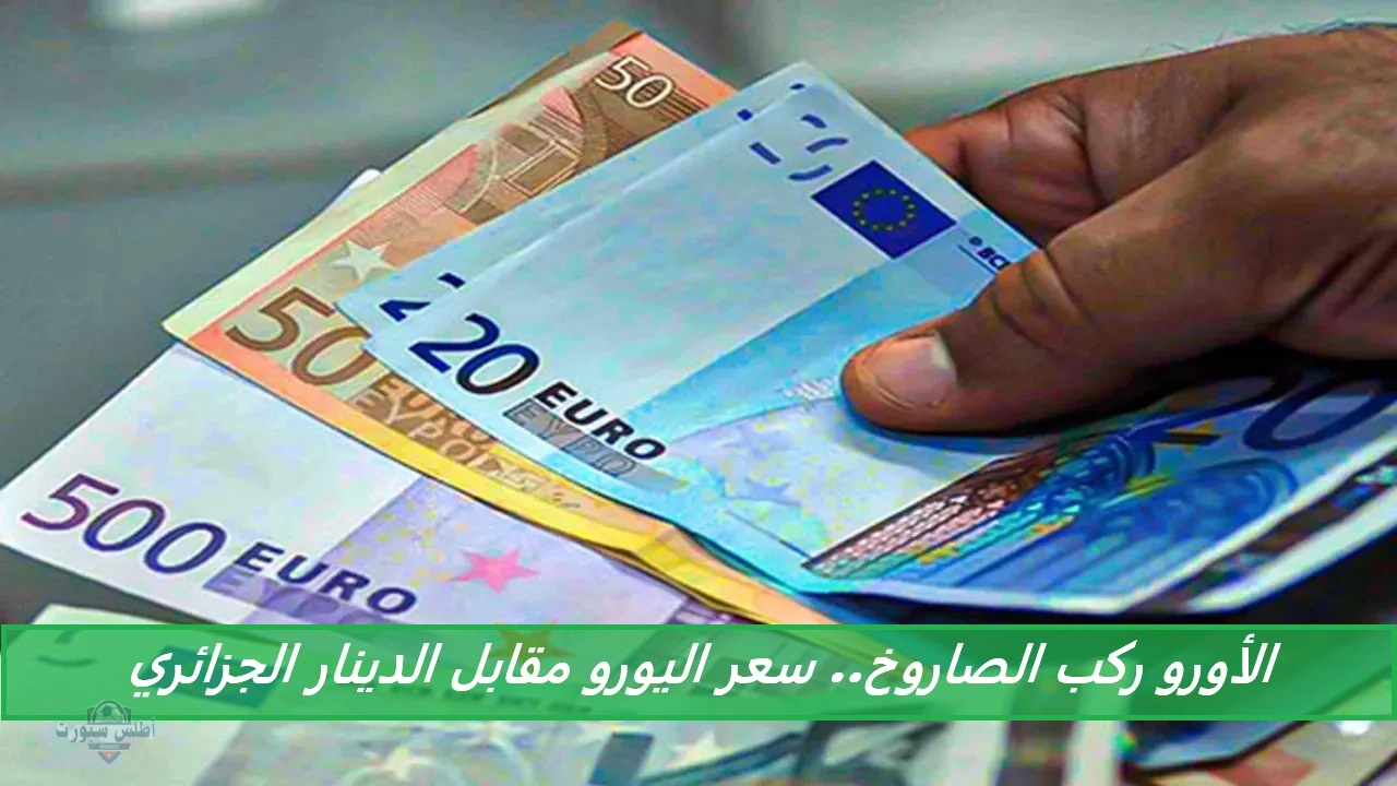 الأورو ركب الصاروخ.. سعر اليورو مقابل الدينار الجزائري اليوم شراء وبيع في الأسواق الرسمية والسكوار 2 الأورو ركب الصاروخ.. سعر اليورو مقابل الدينار الجزائري اليوم شراء وبيع في الأسواق الرسمية والسكوار