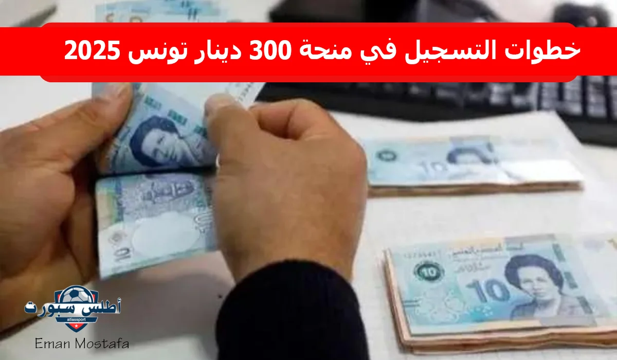 "فرصة ذهبية".. خطوات التسجيل في منحة 300 دينار تونس 2025 وأهم الشروط والأوراق المطلوبة 2 “فرصة ذهبية”.. خطوات التسجيل في منحة 300 دينار تونس 2025 وأهم الشروط والأوراق المطلوبة