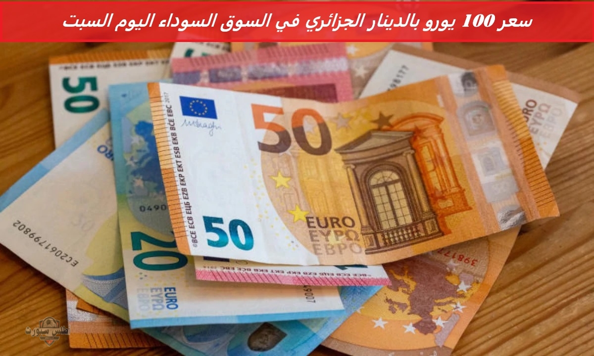 لماذا أرتفع اليورو؟!.. سعر 100 يورو بالدينار الجزائري في السوق السوداء اليوم السبت 3 مايو 2025 2 لماذا أرتفع اليورو؟!.. سعر 100 يورو بالدينار الجزائري في السوق السوداء اليوم السبت 3 مايو 2025