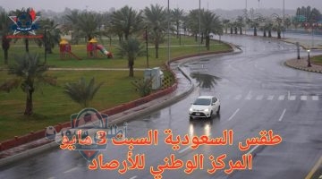 طقس السعودية السبت 3 مايو المركز الوطني للأرصاد