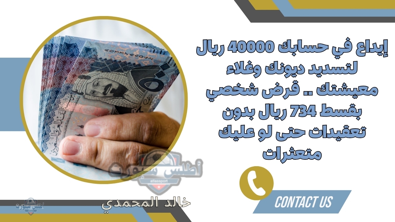 إيداع في حسابك 40000 ريال لتسديد ديونك وغلاء معيشتك .. قرض شخصي بقسط 734 ريال بدون تعقيدات حتى لو عليك متعثرات 2 إيداع في حسابك 40000 ريال لتسديد ديونك وغلاء معيشتك .. قرض شخصي بقسط 734 ريال بدون تعقيدات حتى لو عليك متعثرات