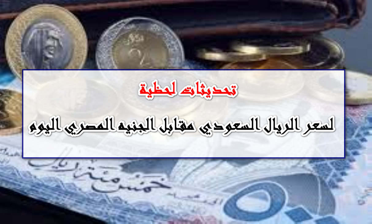 تحديث لحظي من البنوك الحكومية والخاصة … كم سجل سعر الريال مقابل الجنيه المصري اليوم 15/10/2025