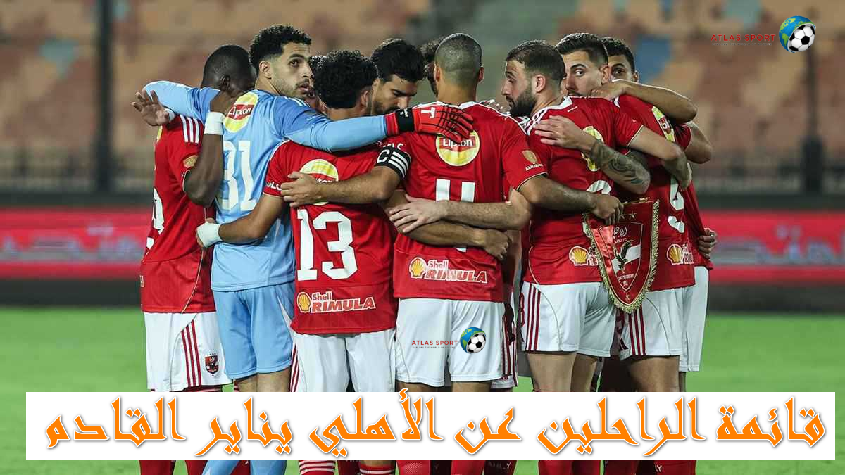 قائمة الراحلين عن الأهلي والصفقات الجديدة في موسم الانتقالات الشتوية